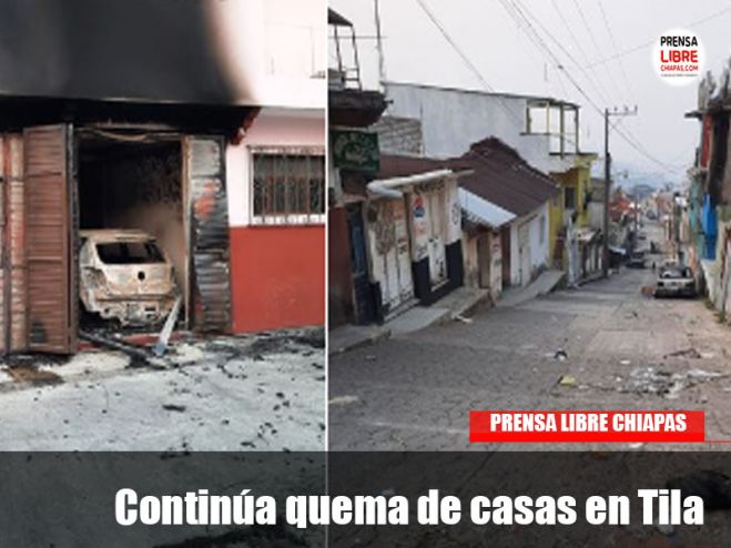 Continúa quema de casas en Tila 