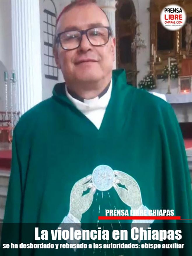 La violencia en Chiapas se ha desbordado y rebasado a las autoridades: obispo auxiliar 