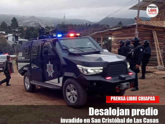 Desalojan predio invadido en San Cristóbal de Las Casas